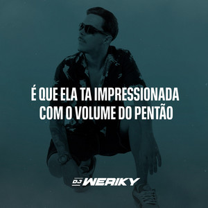 DJ Weriky - É Que Ela Ta Impressionada Com o Volume do Pentão