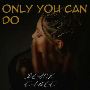 Only You Can Do by BLACK EAGLE