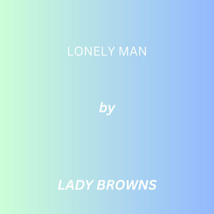 LONELY MAN by Lady Browns