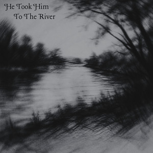 He Took Him To The River by Brayden Simcox