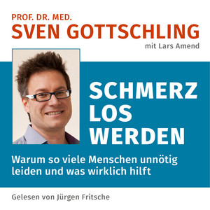 Prof. Dr. med. Sven Gottschling (mit Lars Amend): Schmerz Los Werden [Warum so viele Menschen unnötig leiden und was wirklich hilft. Ungekürzte Lesung]