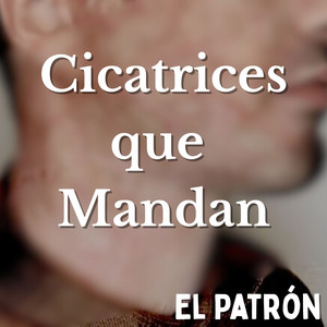 Cicatrices que Mandan by El Patrón