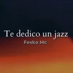 Te Dedico Un Jazz by Fesko Mc