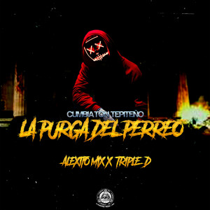 La Purga del Perreo (Cumbiaton Tepiteño) by Alexito Mix, Triple D