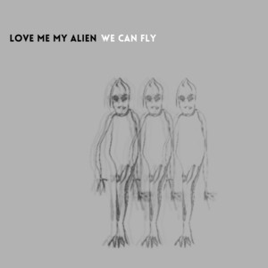 We Can Fly by Love Me My Alien