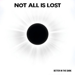 BETTER IN THE DARK by NOT ALL IS LOST