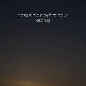 Akatuki - Masquerade Before Dawn
