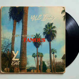 I Ain’t Tryna Be Famous by YLE Ivory, Lil Sev
