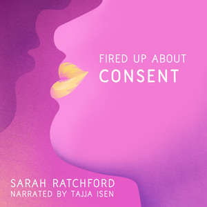 Fired Up about Consent [Fired Up, Book 1 (Unabridged)] — Sarah Ratchford