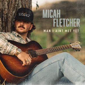 Man I Ain't Met Yet by Micah Fletcher