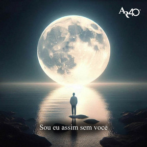 Sou Eu Assim Sem Você by A.R 40º