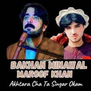 Bakhan Minawal - Akhtara Cha Ta Singar Okam (feat. Maroof Khan)