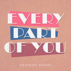 Every Part Of You by Ordinary Sparks