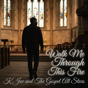 Walk Me Through This Fire by K' Jae, The Gospel All Stars