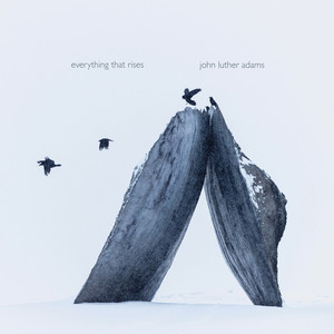 John Luther Adams: Everything That Rises — John Luther Adams