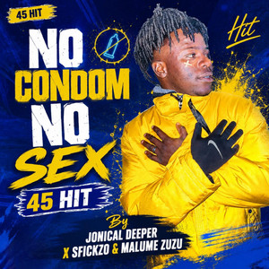 NO CONDOM NO SEX 45 HIT by Jonical Deeper, SFICKZO & MALUME ZUZU