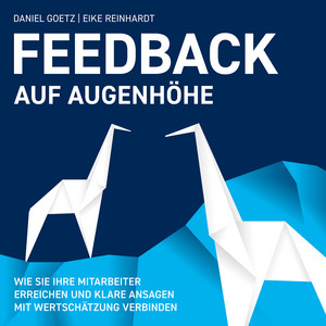Feedback auf Augenhöhe (Wie Sie Ihre Mitarbeiter erreichen und klare Ansagen mit Wertschätzung verbinden)