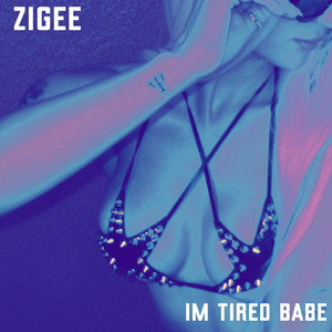 I'M TIRED BABE by ZIGEE
