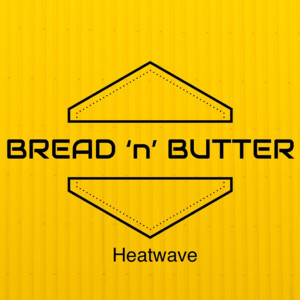 Bread N Butter - Heatwave