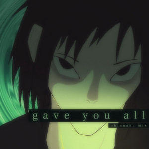 GAVE YOU ALL (SHINNAKU MIX) by Shinnaku, BONESAW