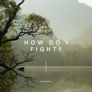 How Do I Fight by PsychWitch