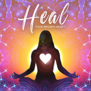 Heal Your Broken Heart: Reconnecting Relationships, Love Energy, Binaural Beats Healing Music album