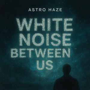 WITHE NOISE BETWEEN US by Astrohaze