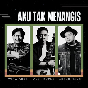 AKU TAK MENANGIS by Alex Kuple, Wira Abdi, AKBVR NAYO