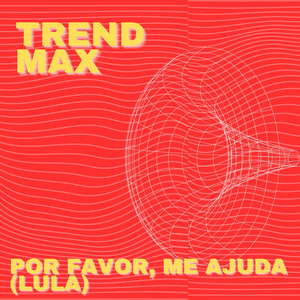 Trend Max - Por Favor, Me Ajuda (Lula)