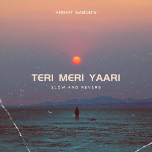 Teri Meri Yaari (Slow And Reverb) by Hrohit Saboo
