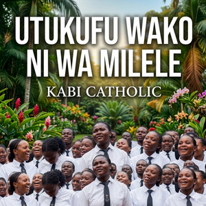 KABI CATHOLIC - UTUKUFU WAKO NI WA MILELE