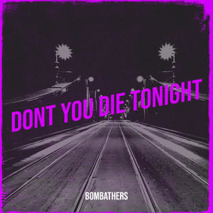 Dont You Die Tonight by BOMBATHERS