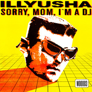 ILLYUSHA — Sorry, Mom, I'm a DJ