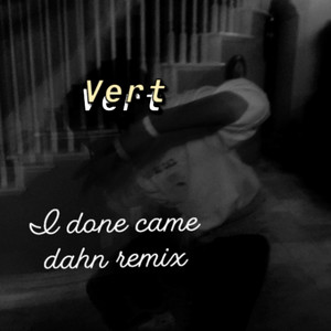 Vert (I Done Came Dahn Remix)