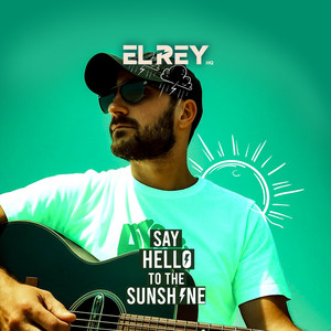 SAY HELLO TO THE SUNSHINE by EL REY HQ