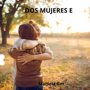DOS MUJERES E by Manicla Gm