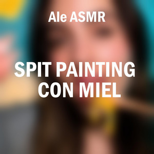 Spit Painting Con Miel, Pt. 3 by Ale ASMR