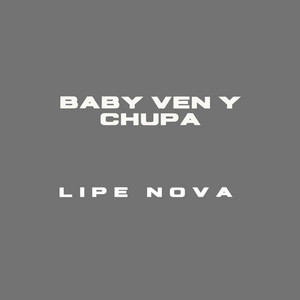 BABY VEN Y CHUPA by LIPE NOVA