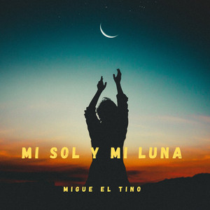 Mi Sol Y Mi Luna by Migue El Tino