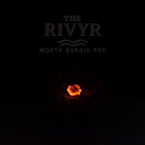 Worth Burnin For by THE RIVYR