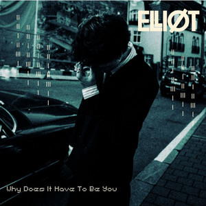 Why Does It Have To Be You by Elliot