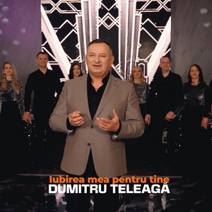 Dumitru Teleaga - Iubirea Mea Pentru Tine