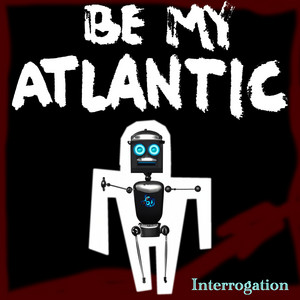 Interrogation by Be My Atlantic
