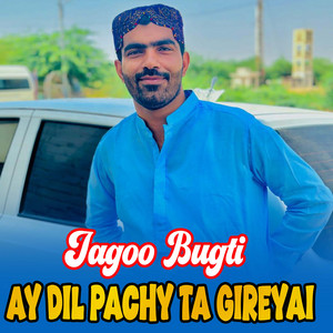 Jagoo Bugti - Ay Dil Pachy Ta Gireyai