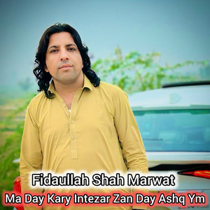 Fidaullah Shah Marwat - Ma Day Kary Intezar Zan Day Ashq Ym