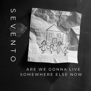 Are We Gonna Live Somewhere Else Now by SEVENTO