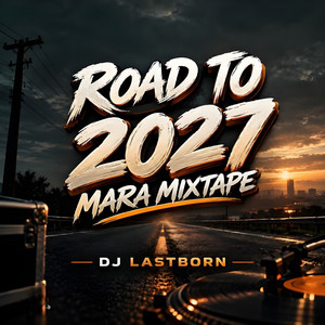 Road to 2027 Mara Mixtape by DJ Lastborn, DJ_MOB
