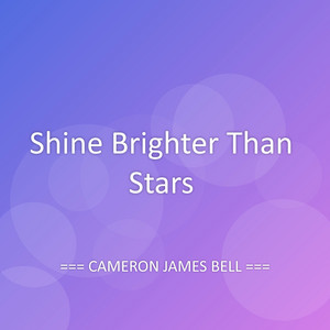Shine Brighter Than Stars by CAMERON JAMES BELL