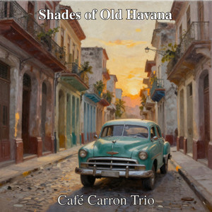 Shades of Old Havana by Café Carron Trio