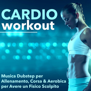 Cardio Workout - Musica Dubstep per Allenamento, Corsa & Aerobica per un Fisico Scolpito album